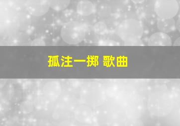 孤注一掷 歌曲